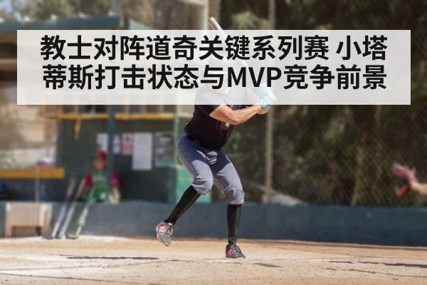 教士对阵道奇关键系列赛 小塔蒂斯打击状态与MVP竞争前景